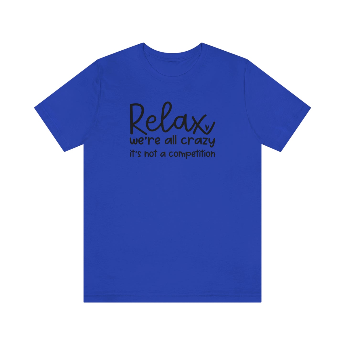Relax We're all crazy It's not a competition Unisex Jersey Short Sleeve Tee Shirt