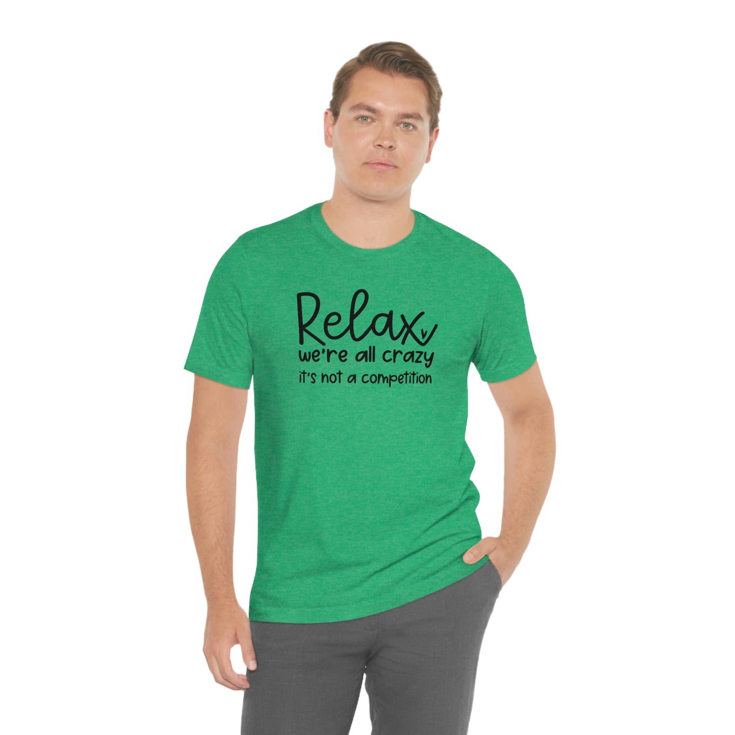 Relax We're all crazy It's not a competition Unisex Jersey Short Sleeve Tee Shirt