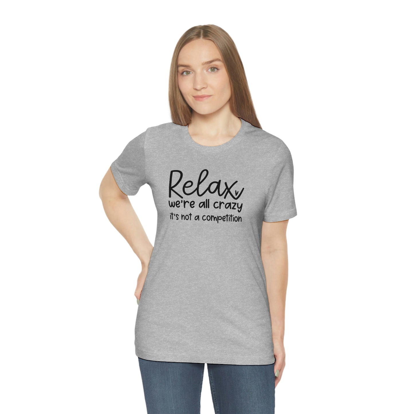 Relax We're all crazy It's not a competition Unisex Jersey Short Sleeve Tee Shirt