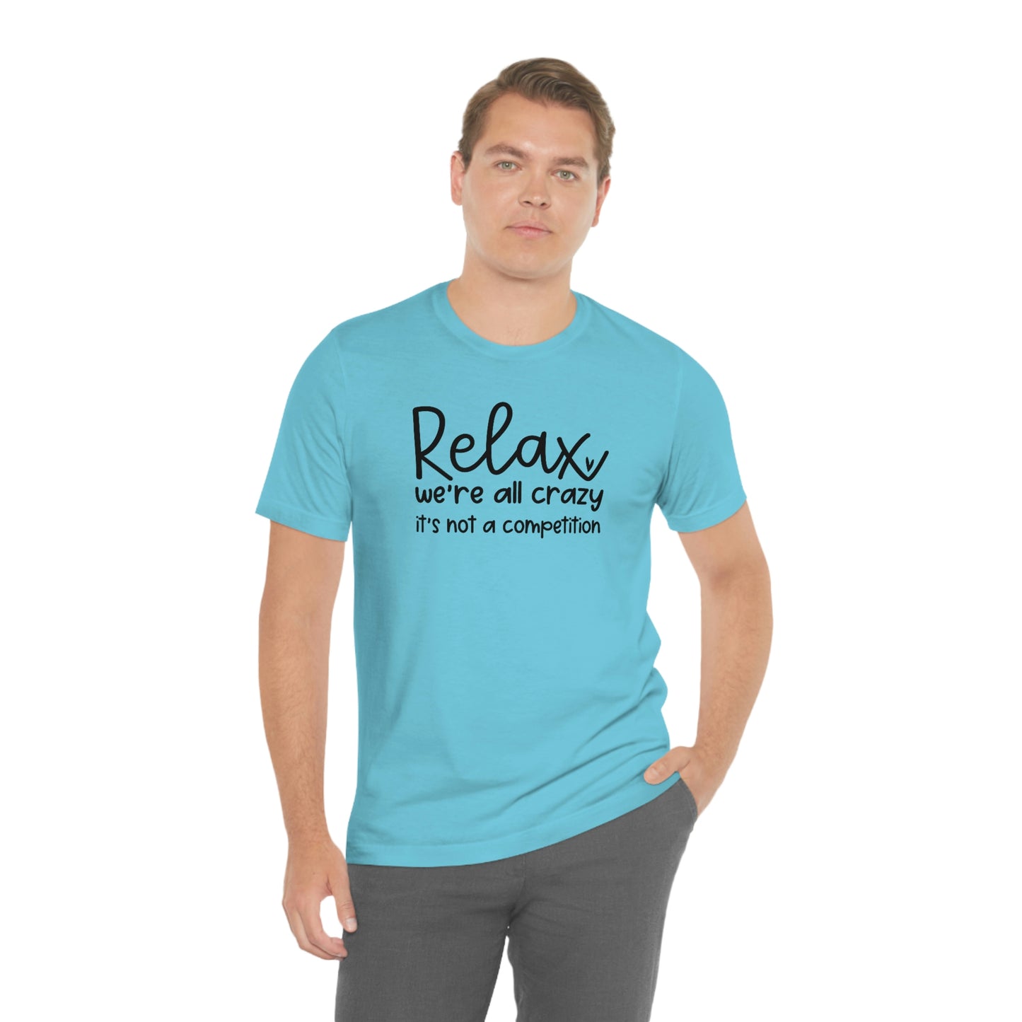 Relax We're all crazy It's not a competition Unisex Jersey Short Sleeve Tee Shirt