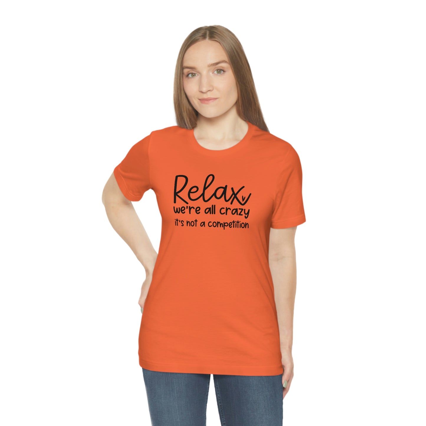 Relax We're all crazy It's not a competition Unisex Jersey Short Sleeve Tee Shirt