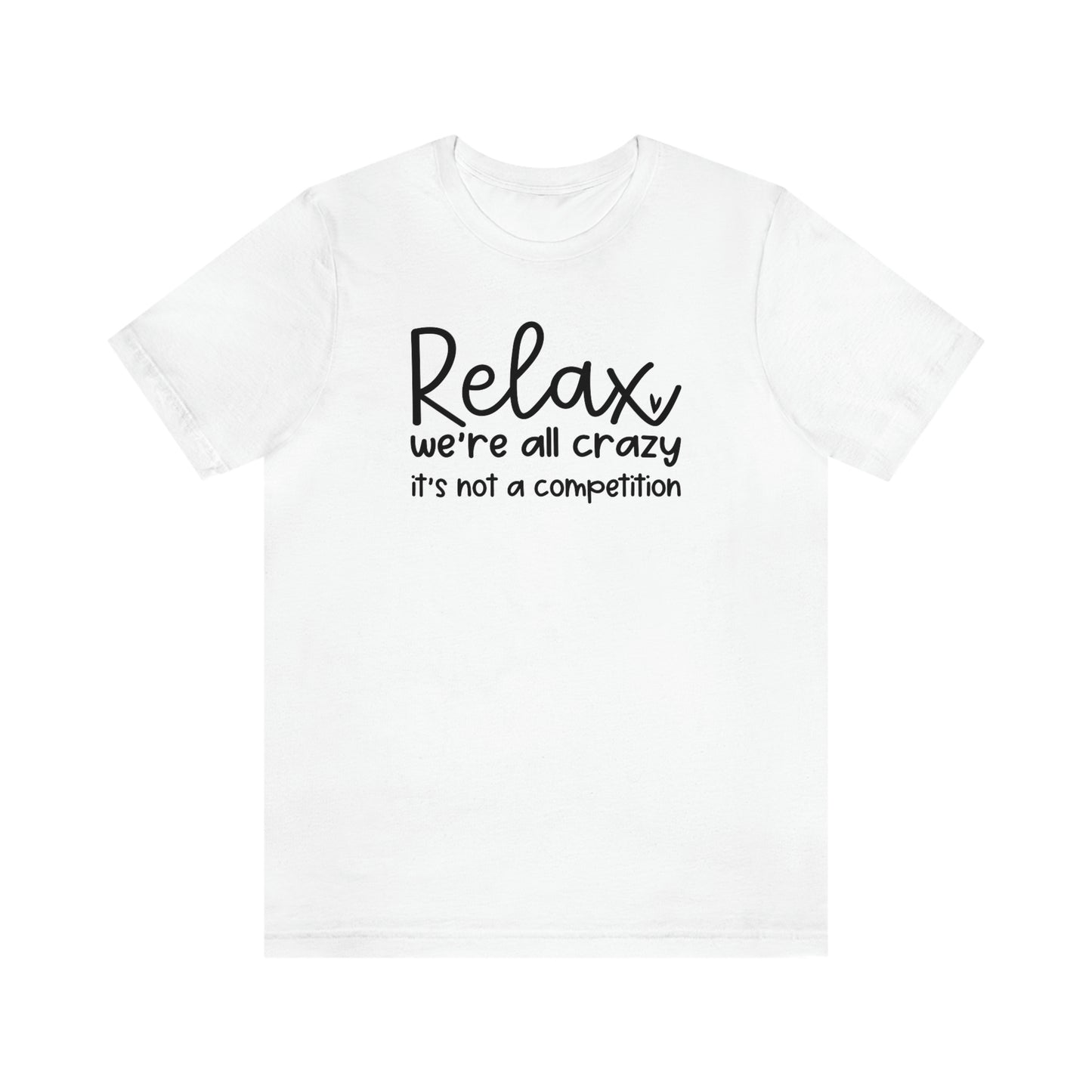 Relax We're all crazy It's not a competition Unisex Jersey Short Sleeve Tee Shirt