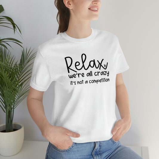 Relax We're all crazy It's not a competition Unisex Jersey Short Sleeve Tee Shirt