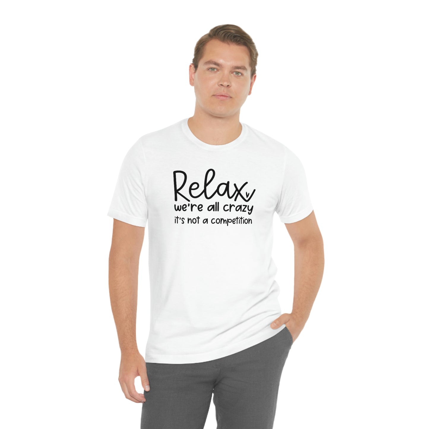 Relax We're all crazy It's not a competition Unisex Jersey Short Sleeve Tee Shirt