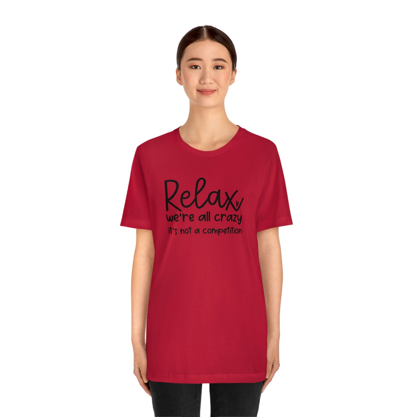 Relax We're all crazy It's not a competition Unisex Jersey Short Sleeve Tee Shirt