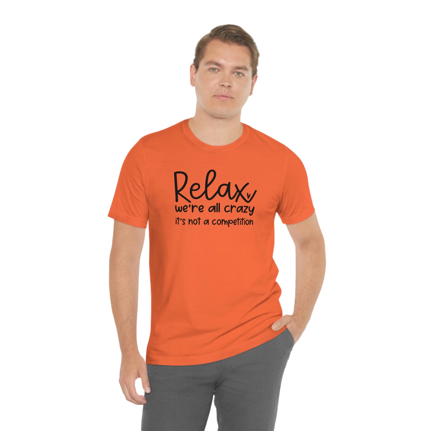 Relax We're all crazy It's not a competition Unisex Jersey Short Sleeve Tee Shirt