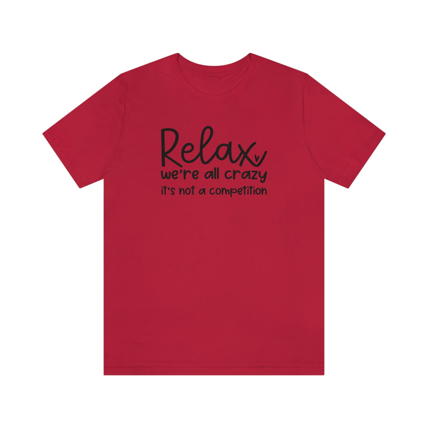 Relax We're all crazy It's not a competition Unisex Jersey Short Sleeve Tee Shirt