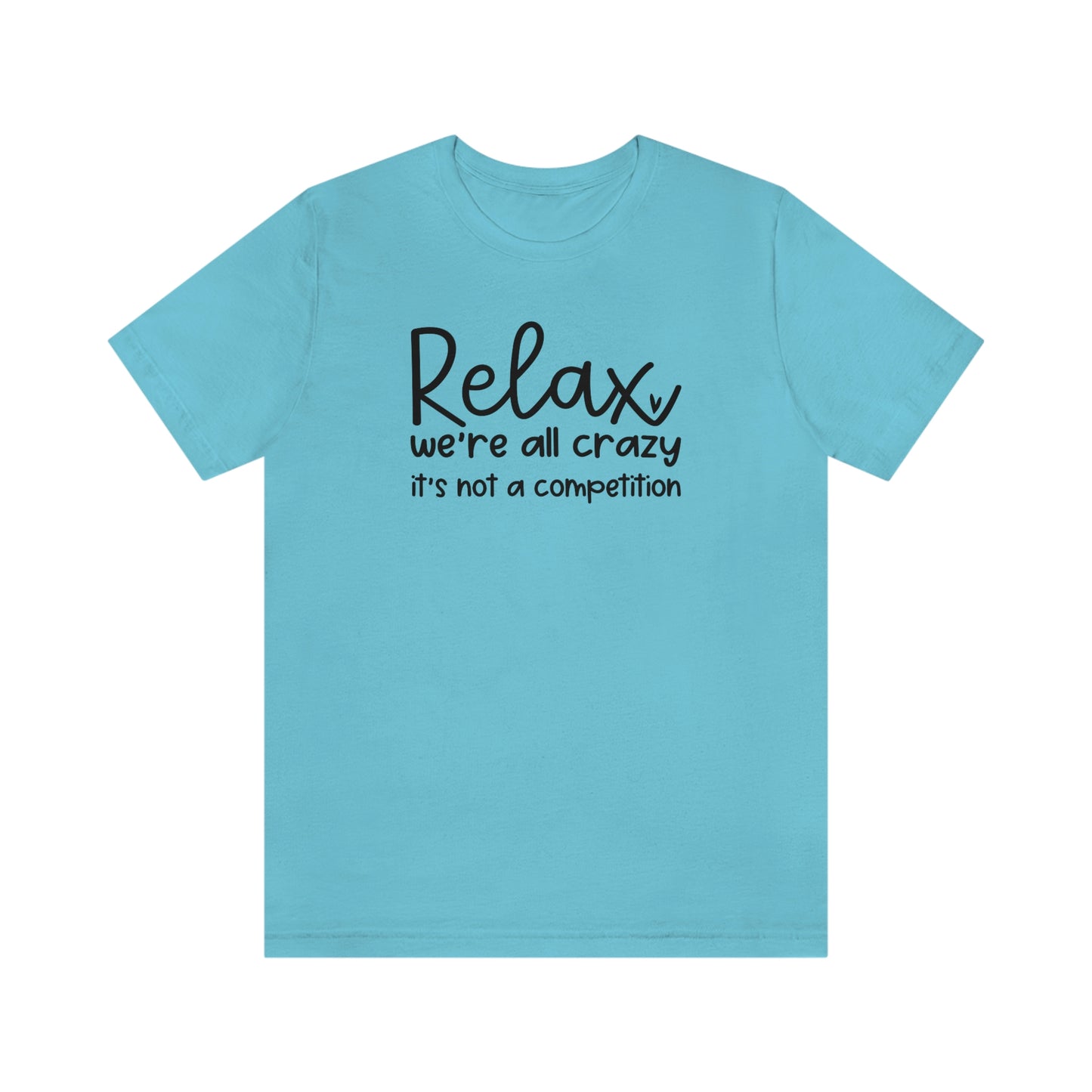 Relax We're all crazy It's not a competition Unisex Jersey Short Sleeve Tee Shirt