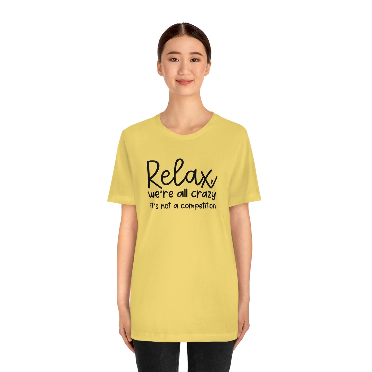 Relax We're all crazy It's not a competition Unisex Jersey Short Sleeve Tee Shirt