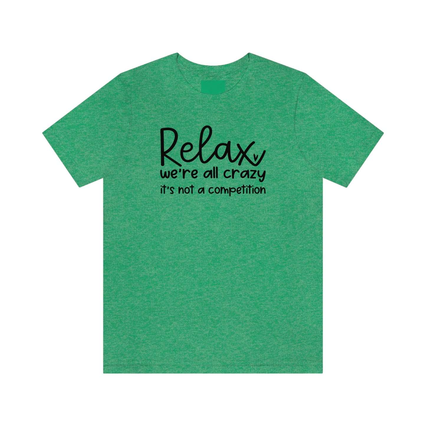 Relax We're all crazy It's not a competition Unisex Jersey Short Sleeve Tee Shirt