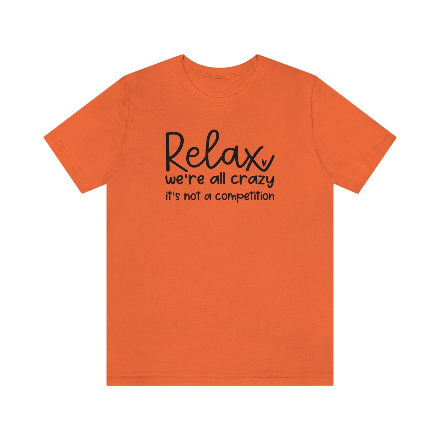 Relax We're all crazy It's not a competition Unisex Jersey Short Sleeve Tee Shirt