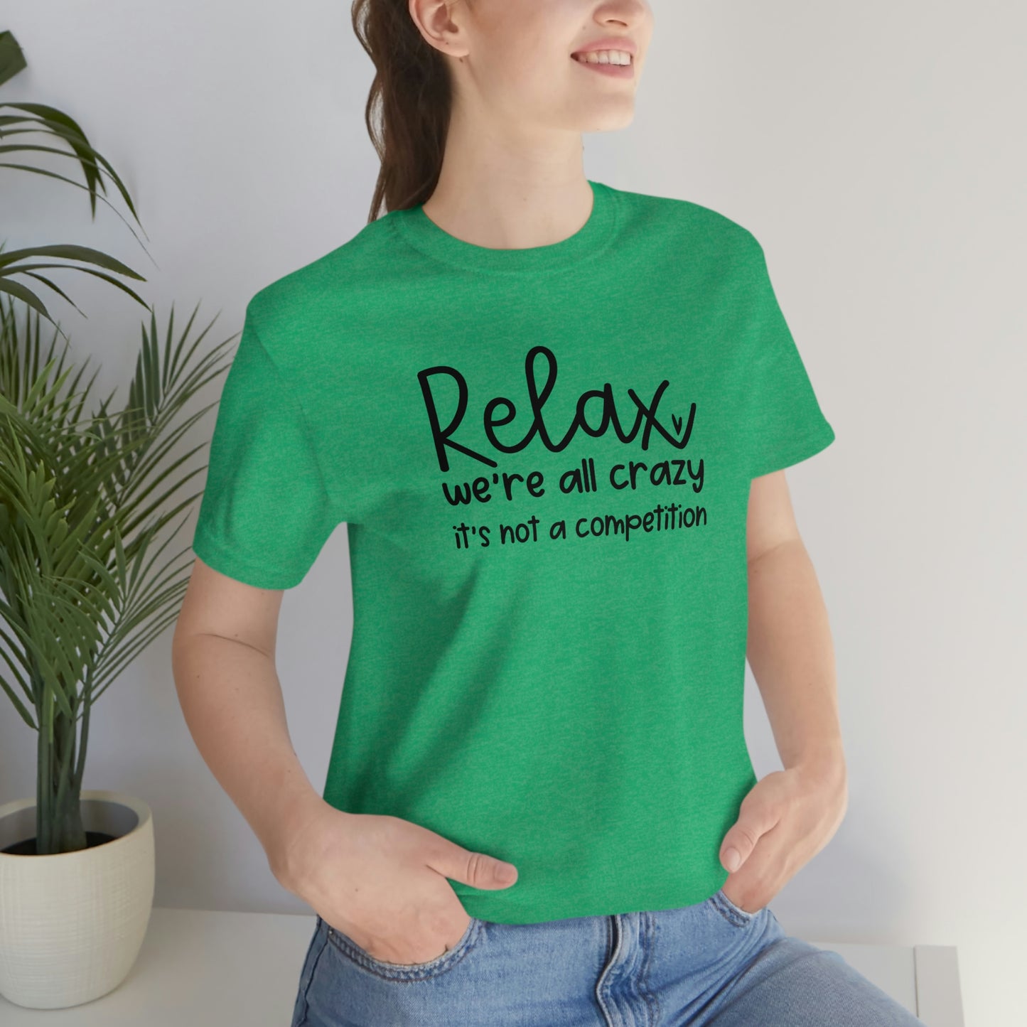 Relax We're all crazy It's not a competition Unisex Jersey Short Sleeve Tee Shirt