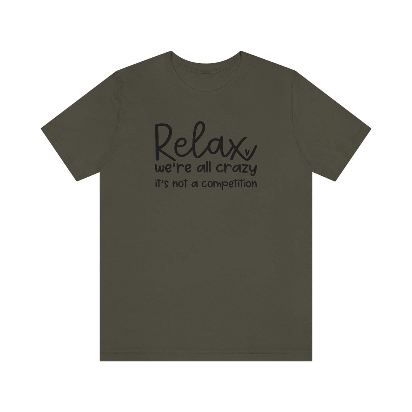 Relax We're all crazy It's not a competition Unisex Jersey Short Sleeve Tee Shirt