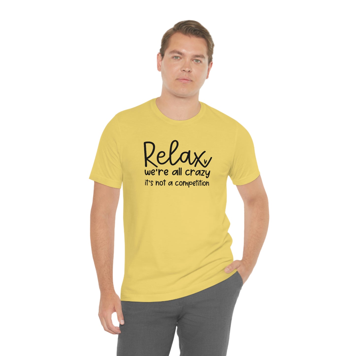 Relax We're all crazy It's not a competition Unisex Jersey Short Sleeve Tee Shirt