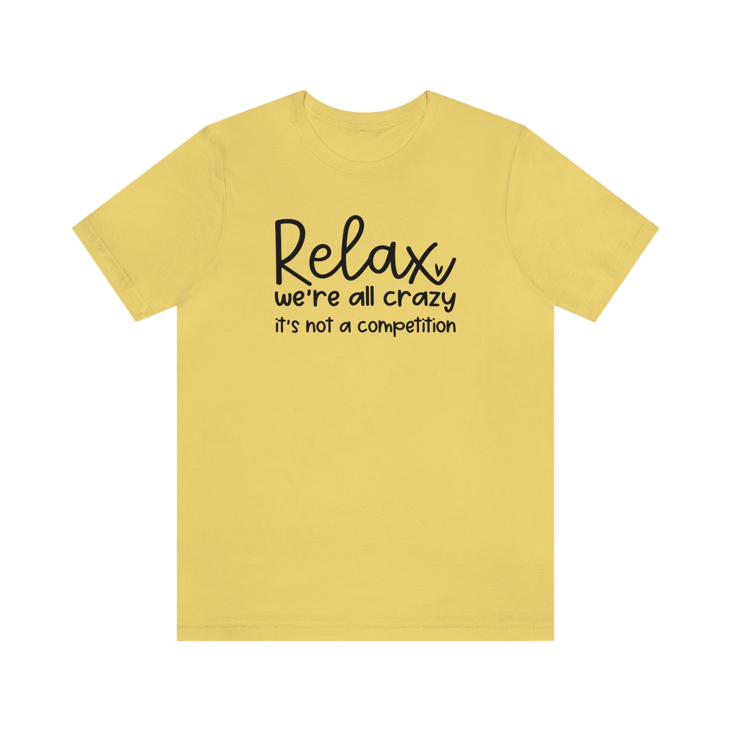 Relax We're all crazy It's not a competition Unisex Jersey Short Sleeve Tee Shirt