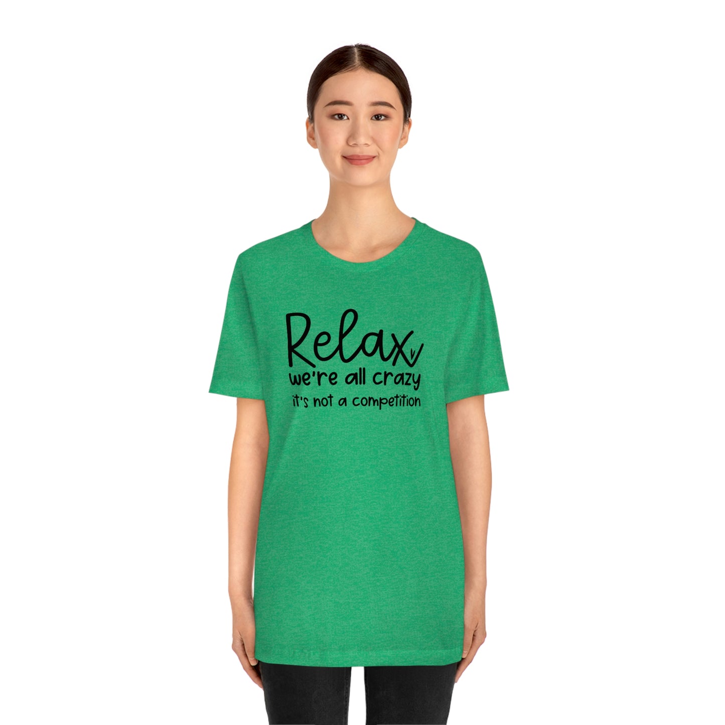 Relax We're all crazy It's not a competition Unisex Jersey Short Sleeve Tee Shirt