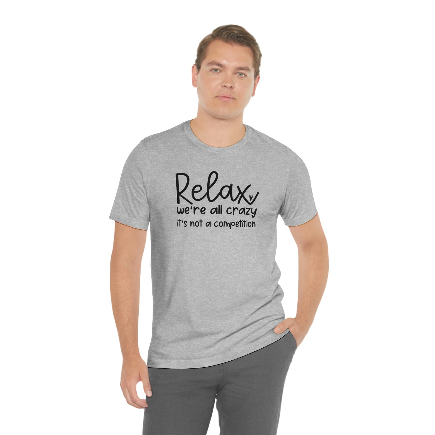 Relax We're all crazy It's not a competition Unisex Jersey Short Sleeve Tee Shirt