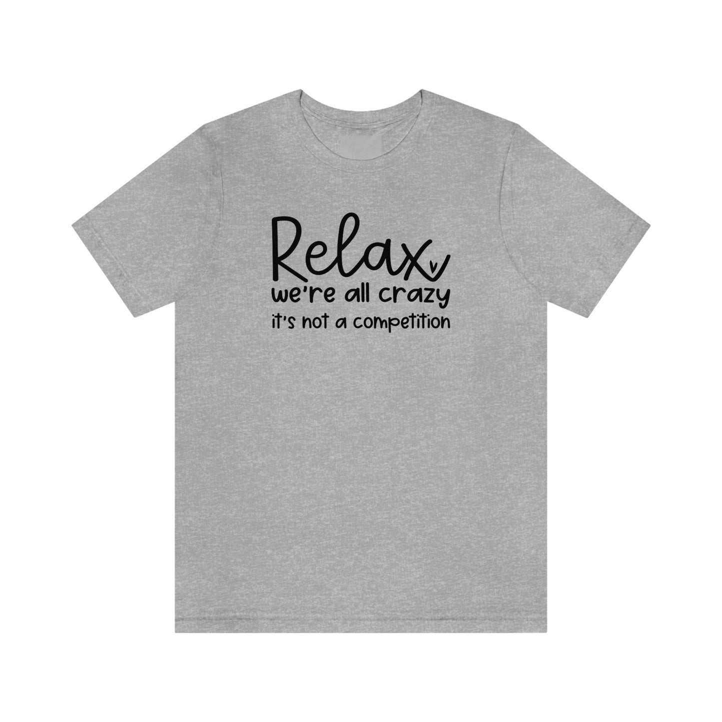 Relax We're all crazy It's not a competition Unisex Jersey Short Sleeve Tee Shirt